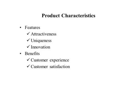 Product Characteristics Features Attractiveness Uniqueness Innovation Benefits Customer experience Customer satisfaction.