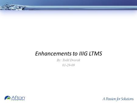 Enhancements to IIIG LTMS By: Todd Dvorak 01-29-09.