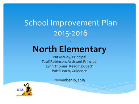 School Improvement Plan 2015-2016 for North Elementary Pat McCoy, Principal Tuuli Robinson, Assistant Principal Lynn Thomas, Reading Coach Patti Leach,