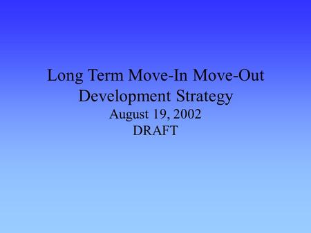 Long Term Move-In Move-Out Development Strategy August 19, 2002 DRAFT.
