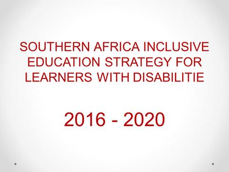 SOUTHERN AFRICA INCLUSIVE EDUCATION STRATEGY FOR LEARNERS WITH DISABILITIE 2016 - 2020.