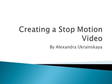 By Alexandra Ukrainskaya.  At first, decide what you want to do the stop motion video about, it can be anything  Once you decide what you are doing.