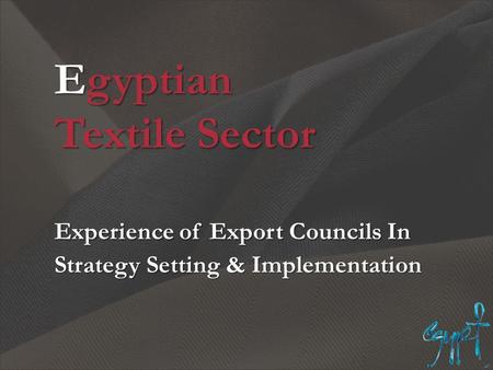 Egyptian Textile Sector Experience of Export Councils In Strategy Setting & Implementation.