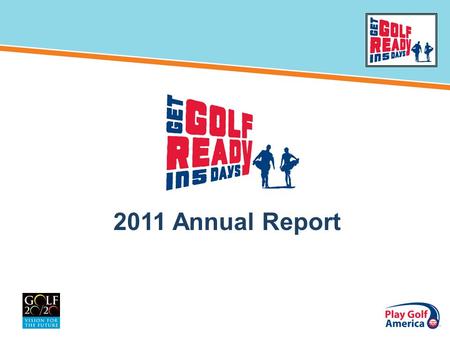 2011 Annual Report. Facility Information : –1,888 Get Golf Ready certified facilities –790 active facilities have reported 32,030 students –Average of.