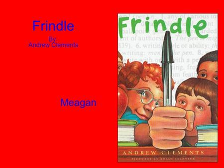 Frindle By: Andrew Clements Meagan Frindle is… a good book for a 5 th grader because it’s funny and joyful. Fifth graders all around the world will think.