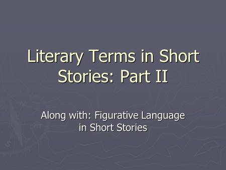 Literary Terms in Short Stories: Part II Along with: Figurative Language in Short Stories.
