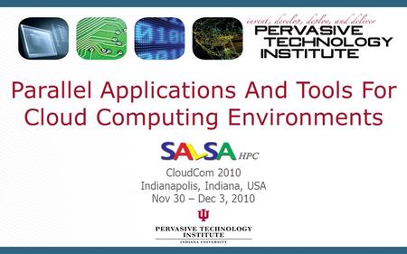 Parallel Applications And Tools For Cloud Computing Environments CloudCom 2010 Indianapolis, Indiana, USA Nov 30 – Dec 3, 2010.