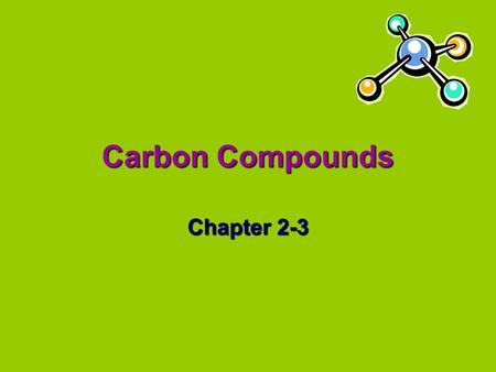 Carbon Compounds Chapter 2-3. Carbon Compounds Organic chemistry = study of carbon compoundsOrganic chemistry = study of carbon compounds –Carbon can.