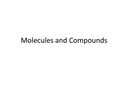 Molecules and Compounds. Atoms Molecules Cells.