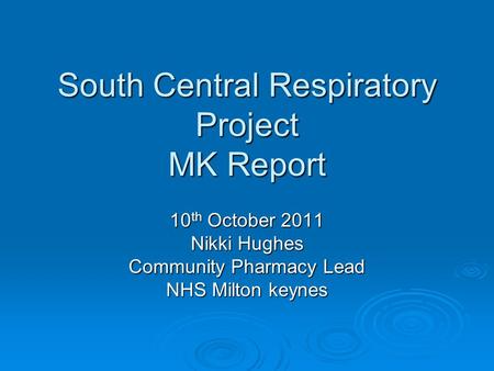 South Central Respiratory Project MK Report 10 th October 2011 Nikki Hughes Community Pharmacy Lead NHS Milton keynes.