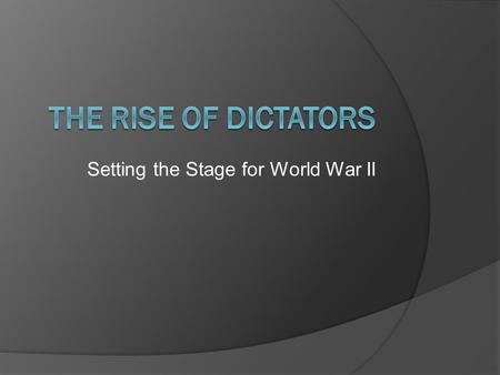 Setting the Stage for World War II. Totalitarian Governments  One party dominates government  Powerful Dictator usually in charge  State more important.
