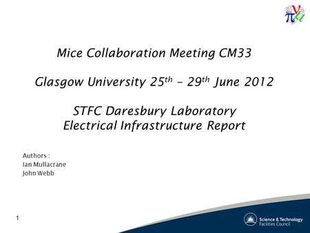 1 Mice Collaboration Meeting CM33 Glasgow University 25 th – 29 th June 2012 STFC Daresbury Laboratory Electrical Infrastructure Report Authors : Ian Mullacrane.