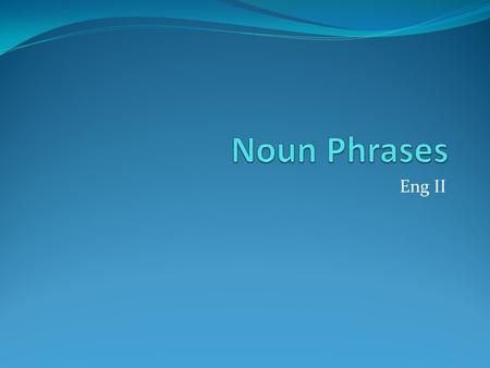 Eng II. any head noun and the articles and adjectives that modify that noun. Head nouns are the main nouns of phrases. (Sometimes it is easiest to find.