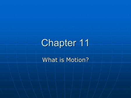 Chapter 11 What is Motion?. Frames of Reference Frames of Reference Whenever you describe something that is moving, you are comparing it with something.