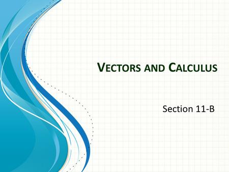 V ECTORS AND C ALCULUS Section 11-B. Vectors and Derivatives If a smooth curve C is given by the equation Then the slope of C at the point (x, y) is given.