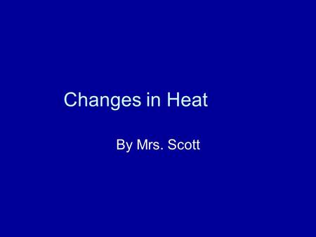 Changes in Heat By Mrs. Scott. Why is it colder in the night than in the day? The sun is the greatest heat source in the world. As the sun comes up, it.