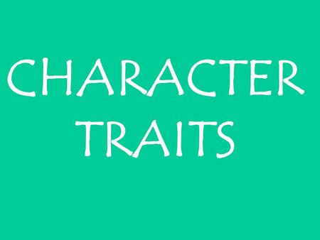 CHARACTER TRAITS. What is a character trait? A character trait is a word that describes a person. A physical trait describes a person’s physical features.