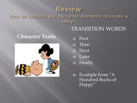 Character Traits TRANSITION WORDS  First  Then  Next  Later  Finally  Example from “A Hundred Bucks of Happy”