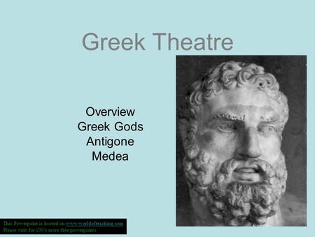 Greek Theatre Overview Greek Gods Antigone Medea This Powerpoint is hosted on www.worldofteaching.comwww.worldofteaching.com Please visit for 100’s more.
