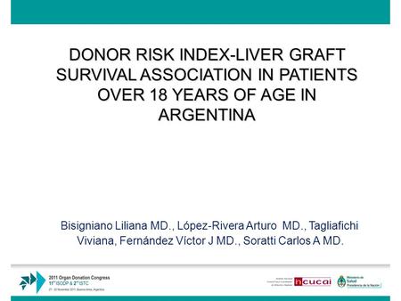 DONOR RISK INDEX-LIVER GRAFT SURVIVAL ASSOCIATION IN PATIENTS OVER 18 YEARS OF AGE IN ARGENTINA Bisigniano Liliana MD., López-Rivera Arturo MD., Tagliafichi.