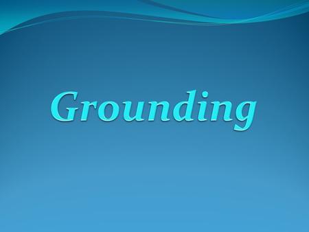Grounding.