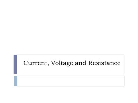 Current, Voltage and Resistance. Current  When charge (electrons) are built up at one end of a conductor, they will flow to an area where there are less.