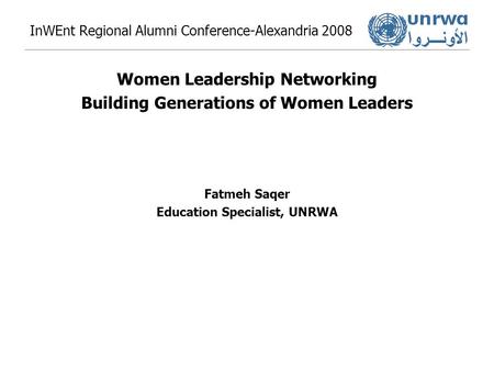InWEnt Regional Alumni Conference-Alexandria 2008 Women Leadership Networking Building Generations of Women Leaders Fatmeh Saqer Education Specialist,