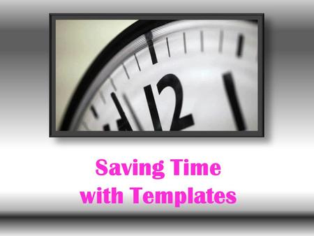 Saving Time with Templates. Tap into template power Save time with templates While you may have worked in Word, you might not be so familiar with Word.