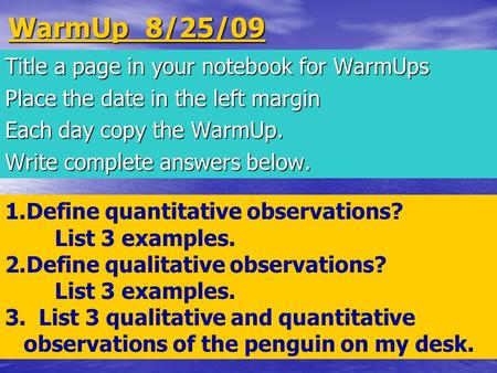 WarmUp 8/25/09 Title a page in your notebook for WarmUps Place the date in the left margin Each day copy the WarmUp. Write complete answers below. 1.Define.