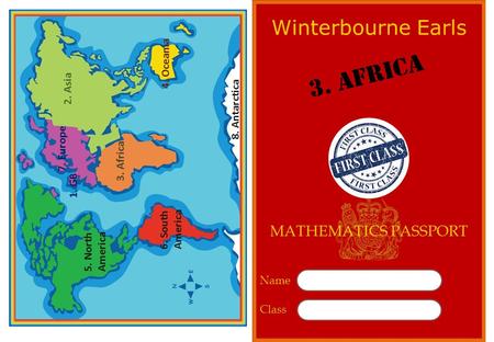 7. Europe 2. Asia 4. Oceania 3. Africa 5. North America 6. South America 8. Antarctica Name Class Winterbourne Earls 3. Africa MATHEMATICS PASSPORT 1.