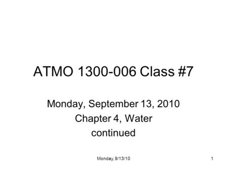 Monday, 9/13/101 ATMO 1300-006 Class #7 Monday, September 13, 2010 Chapter 4, Water continued.