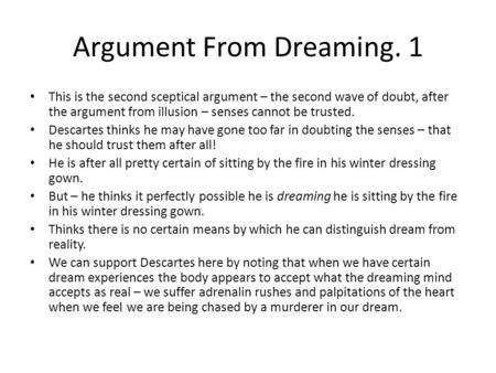 Argument From Dreaming. 1 This is the second sceptical argument – the second wave of doubt, after the argument from illusion – senses cannot be trusted.