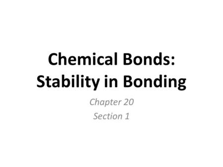 Chemical Bonds: Stability in Bonding Chapter 20 Section 1.