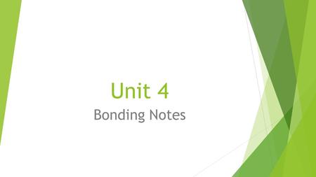 Unit 4 Bonding Notes.  All chemical compounds are held together by bonds  We will be learning about 3 types of bonds  Ionic, Covalent, and Metallic.