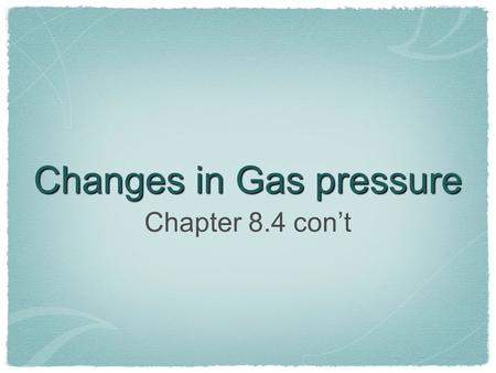 Changes in Gas pressure Chapter 8.4 con’t. Variables Pressure Volume Temperature.