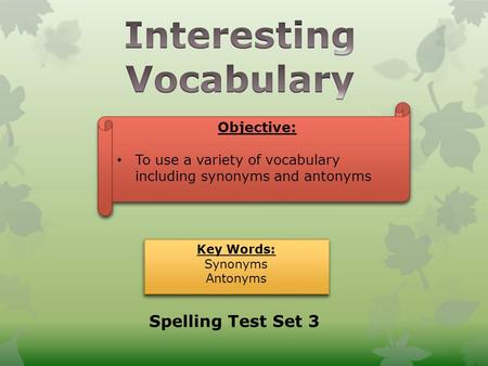 Objective: To use a variety of vocabulary including synonyms and antonyms Objective: To use a variety of vocabulary including synonyms and antonyms Key.