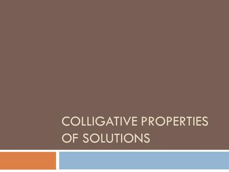 COLLIGATIVE PROPERTIES OF SOLUTIONS. Colligative Properties  A property that depends only upon the number of solute particles, and not upon their identity.