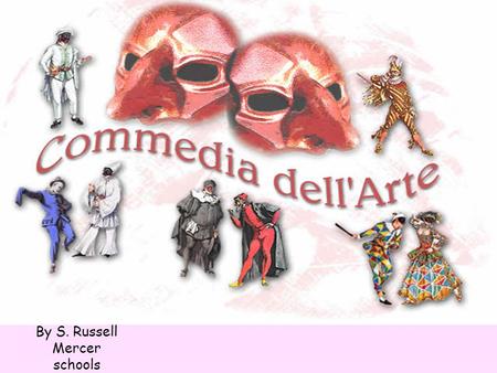 By S. Russell Mercer schools. Commedia dell'arte, (Italian, meaning comedy of professional artists) was a form of improvisational theater which began.