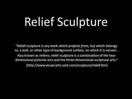 Relief Sculpture “Relief sculpture is any work which projects from, but which belongs to, a wall, or other type of background surface, on which it is carved…
