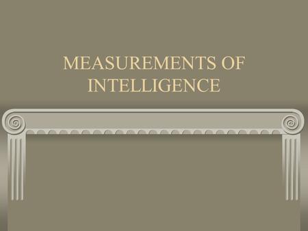 MEASUREMENTS OF INTELLIGENCE. STANFORD-BINET SCALE Alfred Binet: devised first modern intelligence test 1916: revised by Louis Terman of Stanford University.