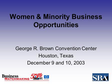 Women & Minority Business Opportunities George R. Brown Convention Center Houston, Texas December 9 and 10, 2003.