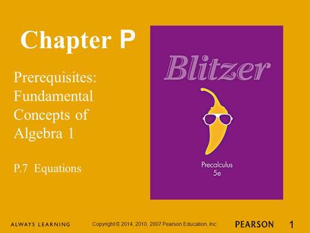 Chapter P Prerequisites: Fundamental Concepts of Algebra 1 Copyright © 2014, 2010, 2007 Pearson Education, Inc. 1 P.7 Equations.