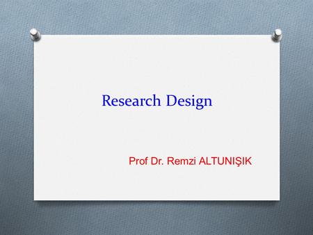 Research Design Prof Dr. Remzi ALTUNIŞIK. Questions to be answered in research design? O What is the study about? O (ii) Why is the study being made?