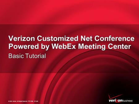 © 2006 Verizon. All Rights Reserved. PTE11968. 07/14/06 Verizon Customized Net Conference Powered by WebEx Meeting Center Basic Tutorial.