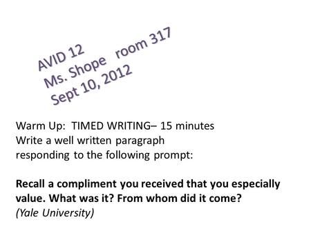 AVID 12 Ms. Shope room 317 Sept 10, 2012 Warm Up: TIMED WRITING– 15 minutes Write a well written paragraph responding to the following prompt: Recall a.