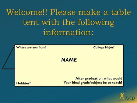 Where are you from? College Major? NAME Hobbies? Welcome!! Please make a table tent with the following information: After graduation, what would Your ideal.