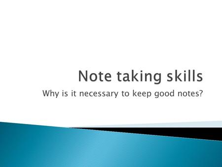 Why is it necessary to keep good notes?.  Effective note-taking from lectures and readings is an essential skill for university study.  Good note taking.