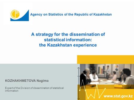 Www.stat.gov.kz Agency on Statistics of the Republic of Kazakhstan A strategy for the dissemination of statistical information: the Kazakhstan experience.