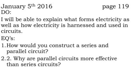 January 5th 2016 page 119 DO: I will be able to explain what forms electricity as well as how electricity is harnessed and used.