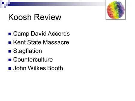 Koosh Review Camp David Accords Kent State Massacre Stagflation Counterculture John Wilkes Booth.